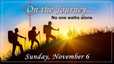On the Journey...No one walks alone “What Lies Ahead?” Sun. Nov. 6, 2022