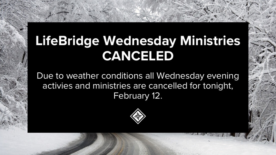 WEATHER ALERT: LifeBridge Wednesday night ministries are canceled.