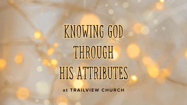 Series: Knowing God through His Attributes