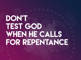 Don't Test God When He Calls For Repentance