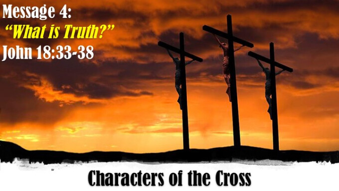 Characters of the Cross - Week 4 "What is Truth?"