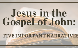 Jesus in the Gospel of John: 5 Important Narratives