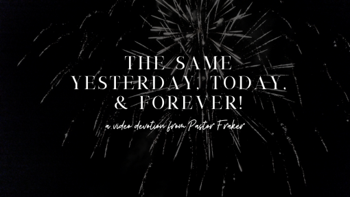 Video Devotion: The Same Yesterday, Today, and Forever!