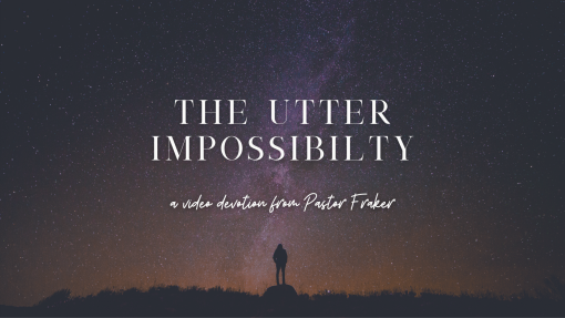 Video Devotion: The Utter Impossibility