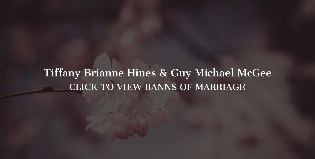 Banns of Marriage - Tiffany Brianne Hines & Guy Michael McGee