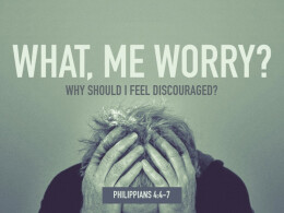 What, Me Worry? (Why Should I Feel Discouraged?)
