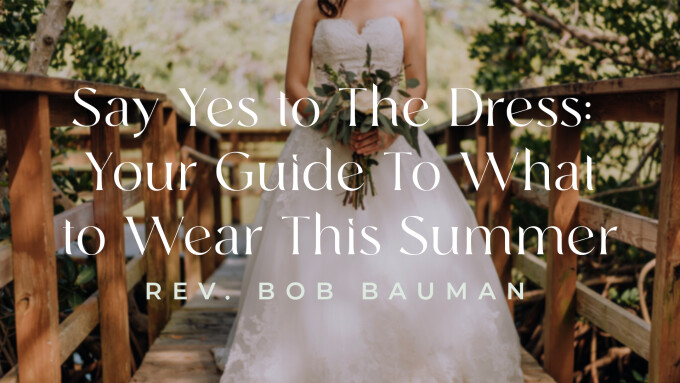 Say Yes to The Dress: Your Guide To What to Wear This Summer