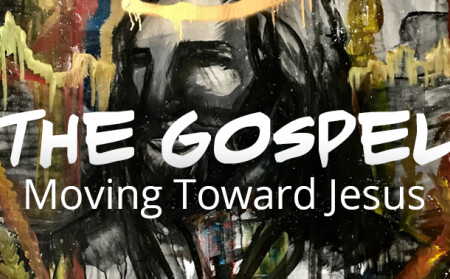 The Gospel – Moving Toward Jesus