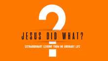 Jesus Did What? Extraordinary Lessons from No Ordinary Life - Pt II: Jesus Ran Late