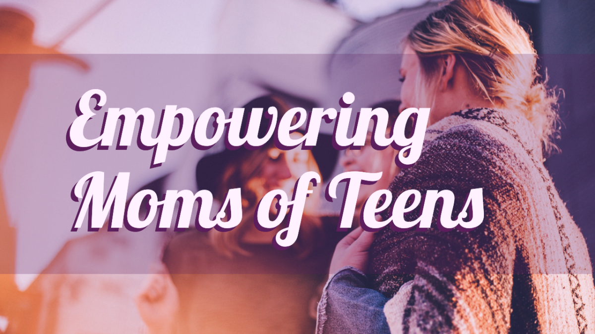 Empowering Moms of Teens