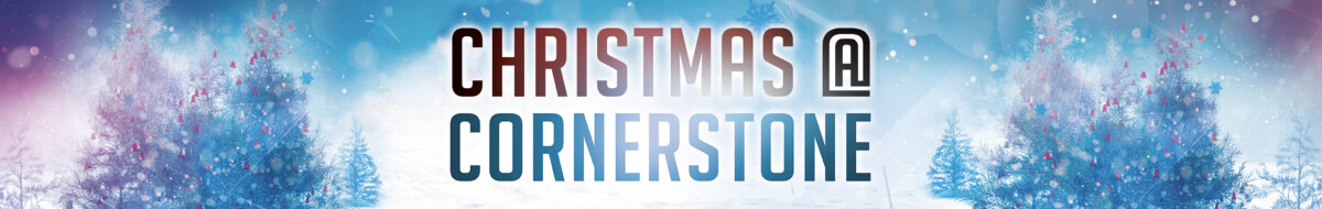 CHRISTMAS AT CORNERSTONE -Dec. 21, 22, 23, 24