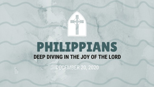 Philippians - Diving Deep in the Joy of the Lord (12.20.2020)