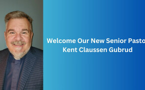 Join Us and We Welcome our New Senior Pastor, Kent Claussen Gubrud