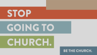 Stop Going to Church. Be the Church.