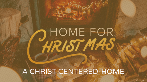 Home For Christmas: A Christ-Centered Home