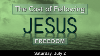 The Cost of Following Jesus "Freedom"- Sat, July 2, 2022