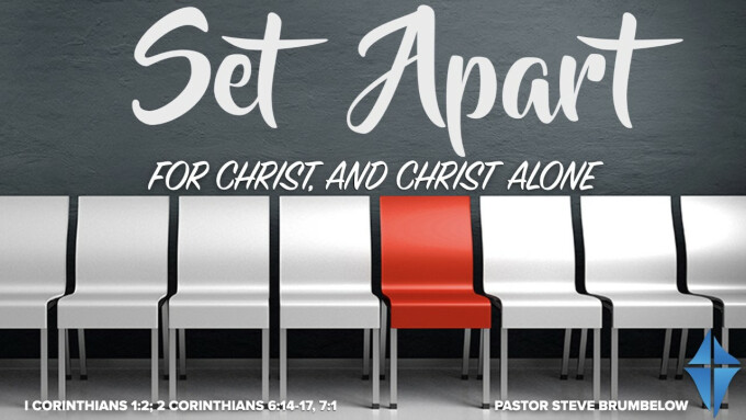 Set Apart for Christ, And Christ Alone -- I Corinthians 1:2; II Corinthians 6:14-17, 7:1