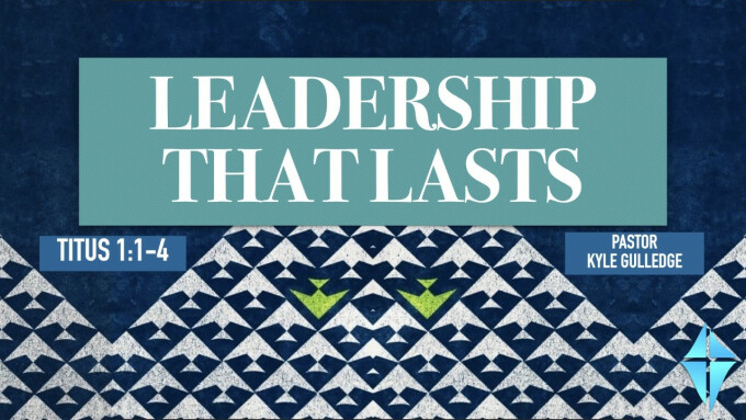 Leadership That Lasts -- Titus 1:1-4