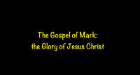 The Gospel of Mark: the Glory of Jesus Christ