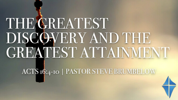 The Greatest Discovery and Greatest Attainment -- Acts 16:4-10 -