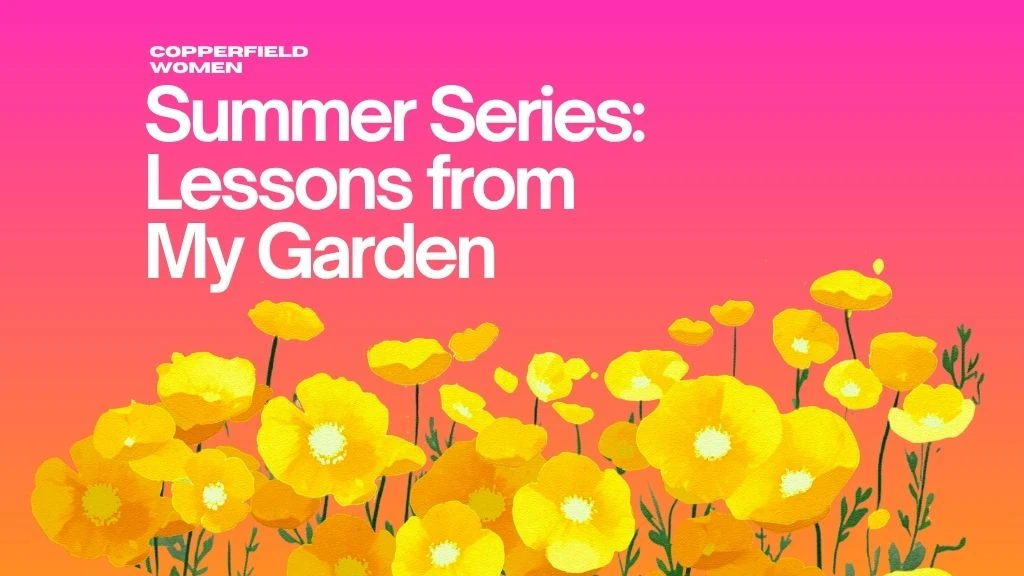 Summer Series: Lessons from My Garden