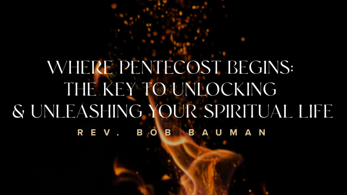Where Pentecost Begins: The Key to Unlocking & Unleashing Your Spiritual Life