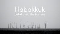 Habakkuk: Belief amid the Barrens
