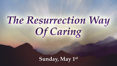 The Resurrection Way "Of Caring" - Sun, May 1, 2022