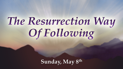 The Resurrection Way "Of Following" - Sun, May 8, 2022