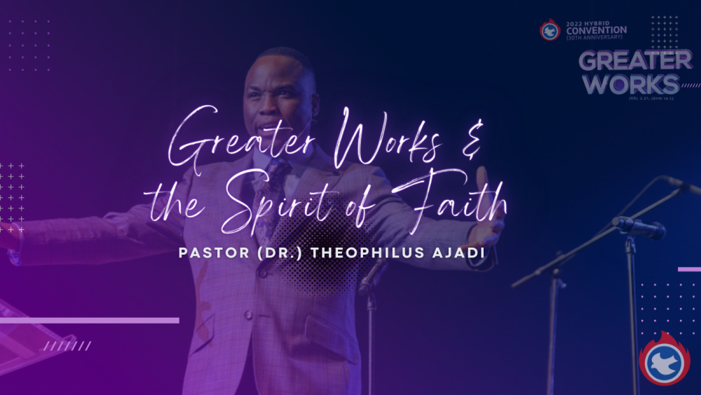 Greater Works & the Spirit of Faith - Pastor (Dr.) Theophilus Ajadi ...