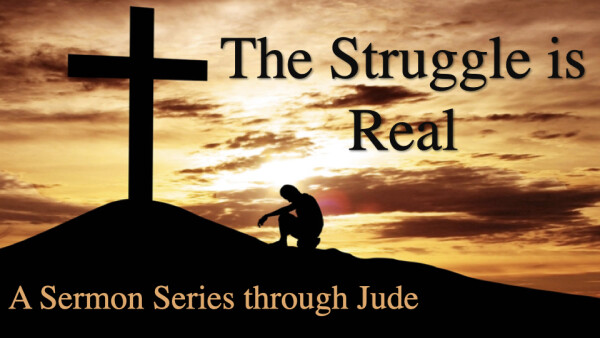 Series: The Struggle is Real: A Sermon Series through Jude