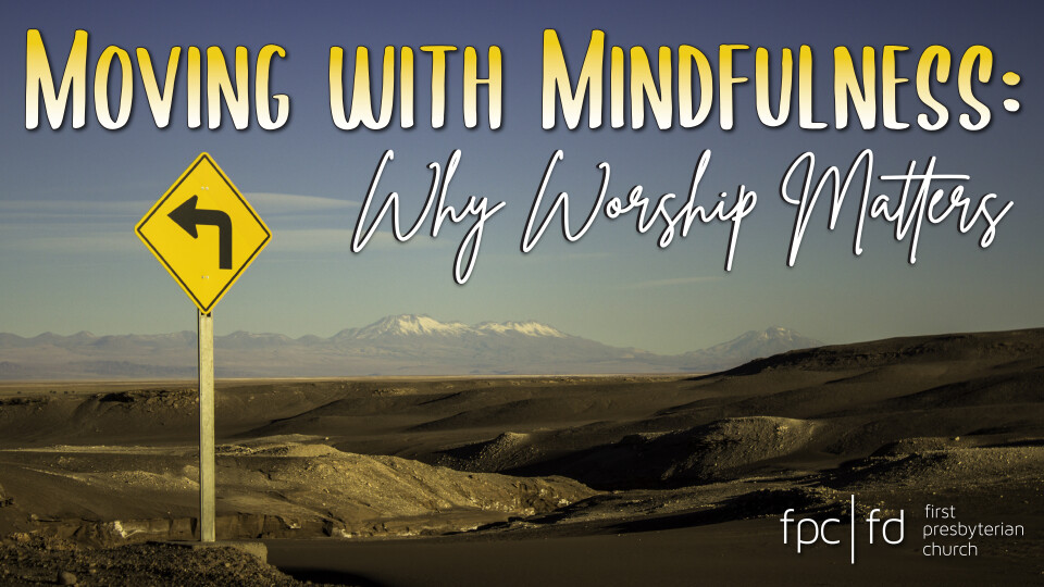 "Moving With Mindfulness: Worship- what it is, why it matters"