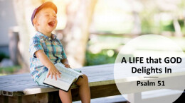 A LIFE that GOD Delights in (part 2 of 2) Psalm 51