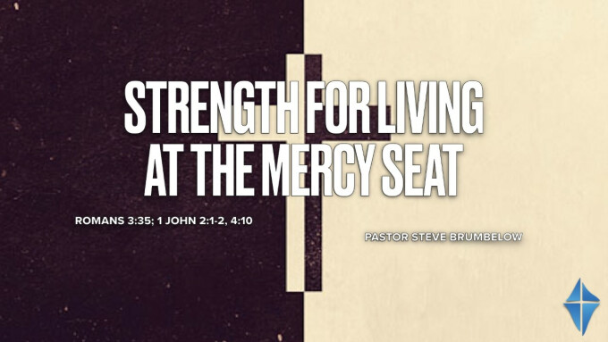 Strength for Living at the Mercy Seat -- Romans 3:25; 1 John 2:1-2, 4:10