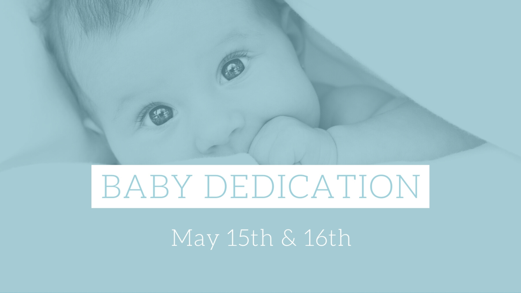 Baby Dedication - Saturday, May 15th & Sunday, May 16th