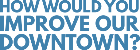 how would you improve our downtown?