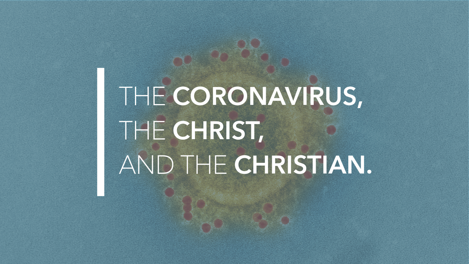 The Coronavirus, The Christ, And The Christian