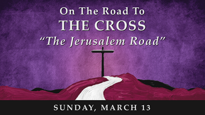 On the Road to the Cross...The Jerusalem Road - Sun, Mar 13, 2022