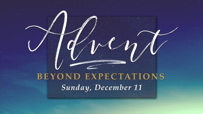 Advent Beyond Expectations "Disappointed?" Sun. Dec. 11, 2022