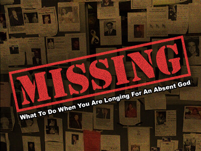 MISSING – What To Do When You Are Longing For An Absent God