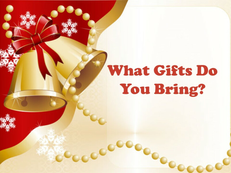 What Gifts Do You Bring?