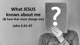 What Jesus knows about me (& how that must change me)