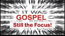 The Gospel--Still the Focus