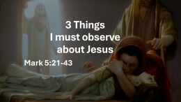 Sermon 13 Mark 5:21-43 3 Things i must observe about Jesus
