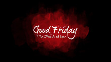 Good Friday: To Hell & Back