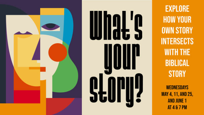 4pm and 7pm What's Your Story? Bible Study