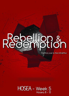 Hosea:  Rebellion & Redemption Week 5