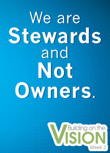 Building on the Vision:  We are Stewards and Not Owners