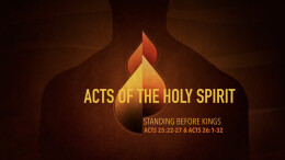 Standing before Kings | Acts 25:22-27, 26:1-32