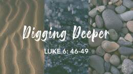Digging Deeper | Luke 6:46-49